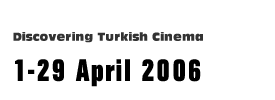  - Discovering Turkish Cinema. 1-29 April 2006 - 